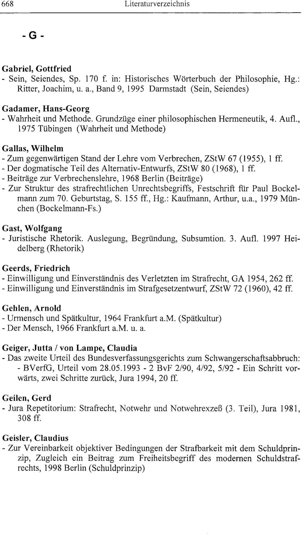 , 1975 Tübingen (Wahrheit und Methode) Galias, Wilhelm - Zum gegenwärtigen Stand der Lehre vom Verbrechen, ZStW 67 (1955), I ff. - Der dogmatische Teil des Alternativ-Entwurfs, ZStW 80 (1968), I ff.