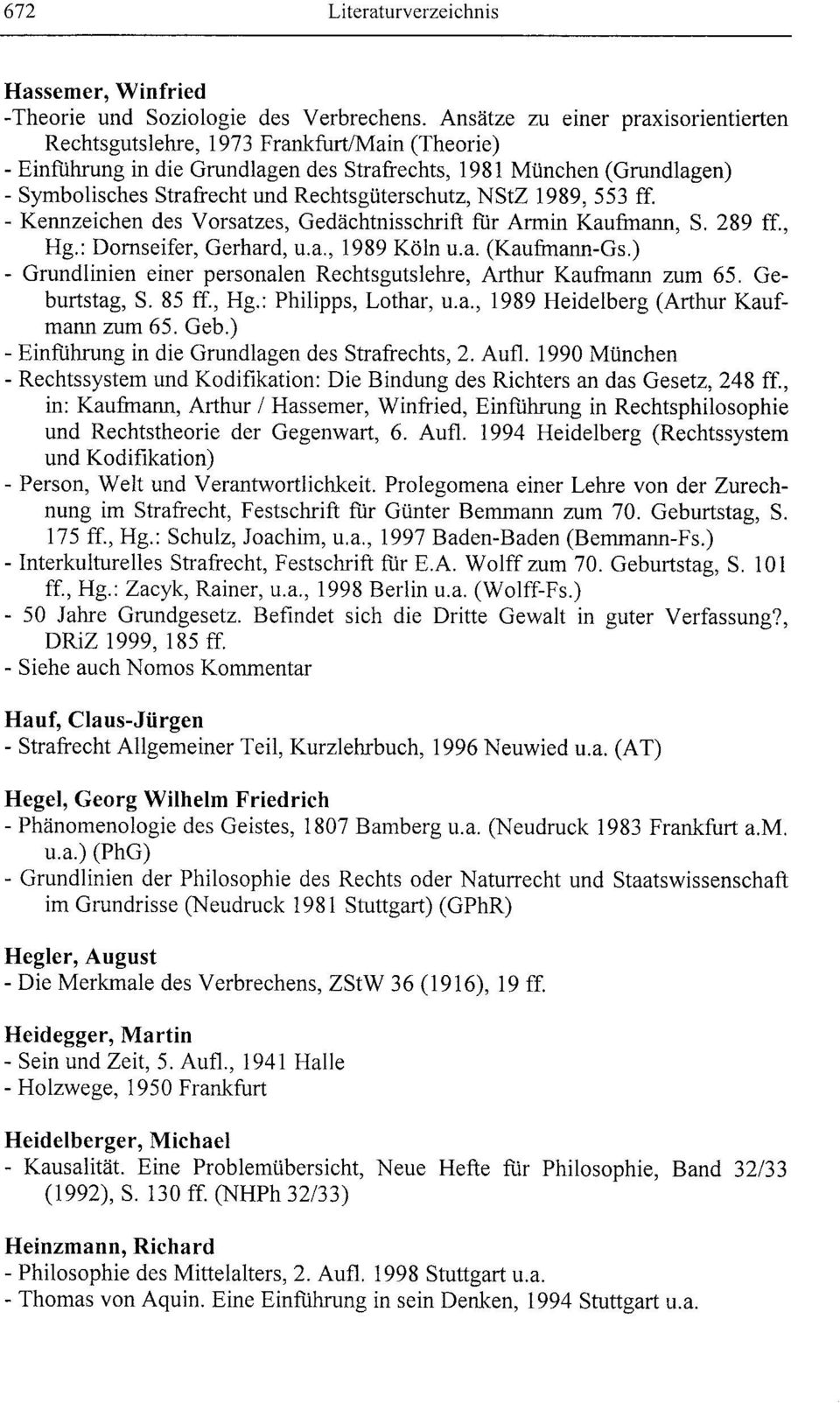 Rechtsgüterschutz, NStZ 1989,553 ff. - Kennzeichen des Vorsatzes, Gedächtnisschrift fur Armin Kaufmann, S. 289 ff., Hg.: Domseifer, Gerhard, u.a., 1989 Köln u.a. (Kaufmann-Gs.