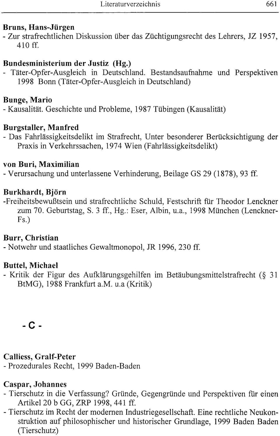 Geschichte und Probleme, 1987 Tübingen (Kausalität) Burgstaller, Manfred - Das Fahrlässigkeitsdelikt im Strafrecht, Unter besonderer Berücksichtigung der Praxis in Verkehrssachen, 1974 Wien