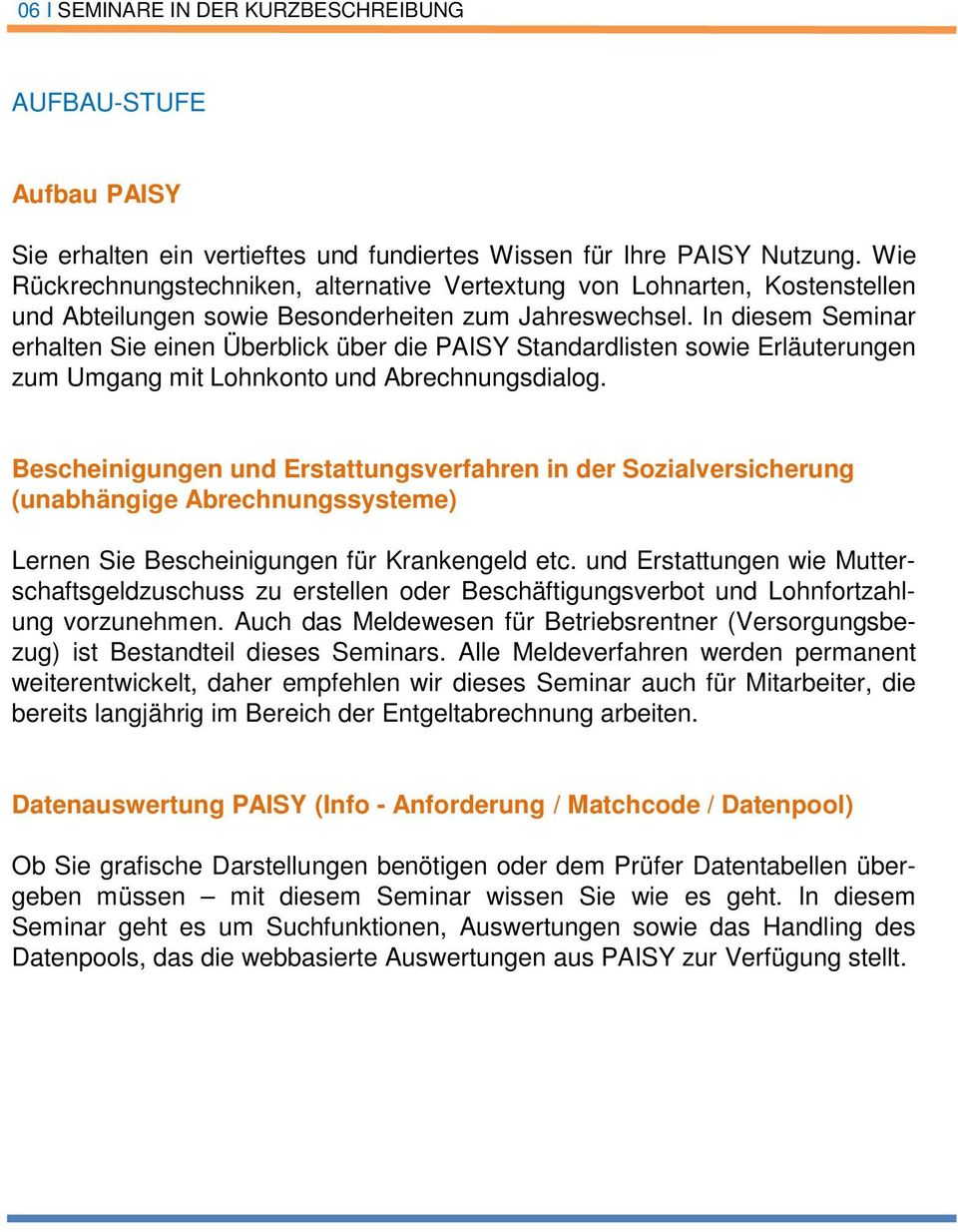 In diesem Seminar erhalten Sie einen Überblick über die PAISY Standardlisten sowie Erläuterungen zum Umgang mit Lohnkonto und Abrechnungsdialog.