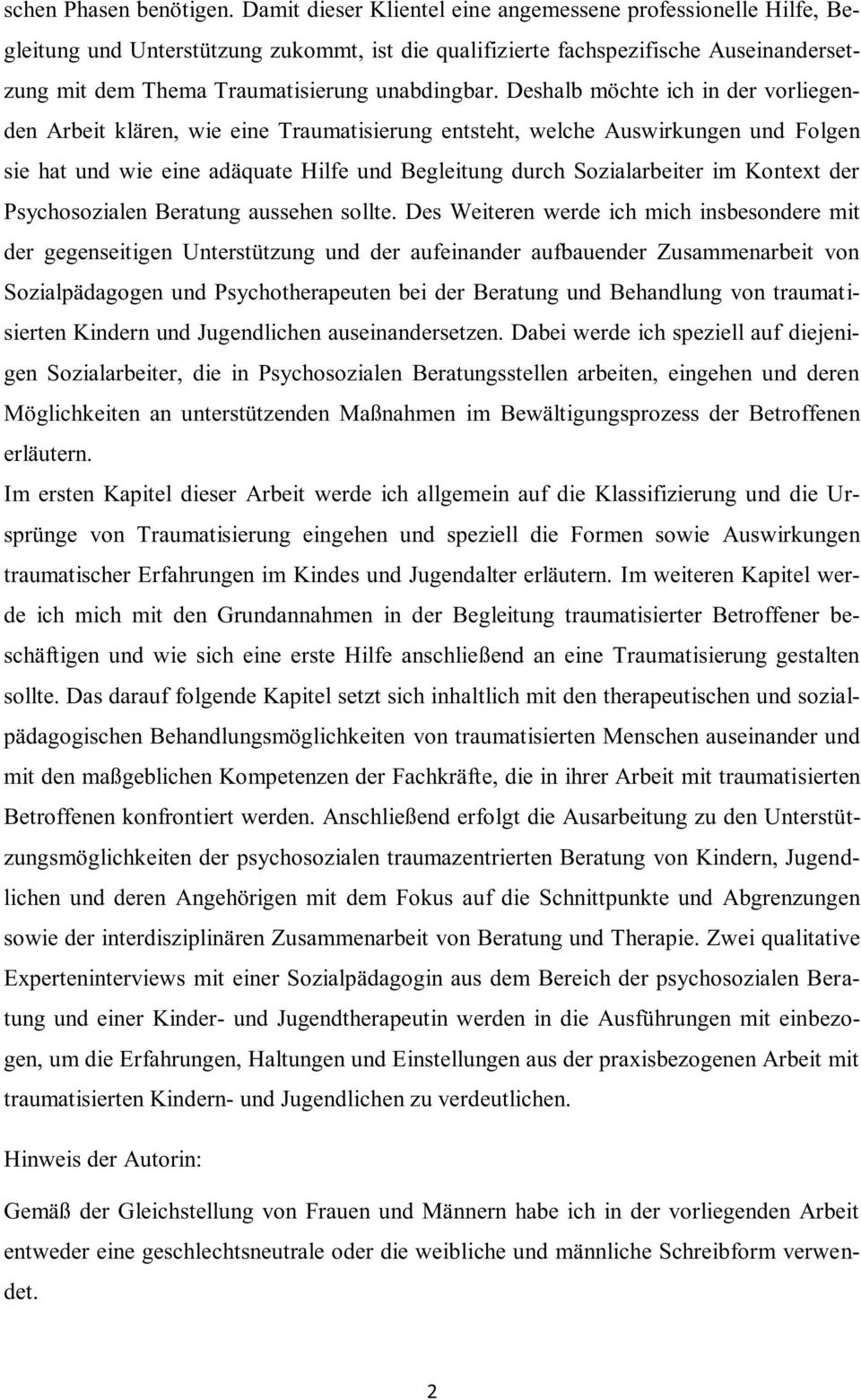 Deshalb möchte ich in der vorliegenden Arbeit klären, wie eine Traumatisierung entsteht, welche Auswirkungen und Folgen sie hat und wie eine adäquate Hilfe und Begleitung durch Sozialarbeiter im