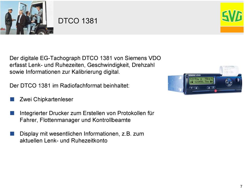 Der DTCO 1381 im Radiofachformat beinhaltet: Zwei Chipkartenleser Integrierter Drucker zum Erstellen