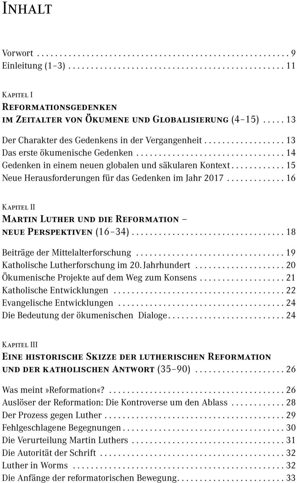 ........... 15 Neue Herausforderungen für das Gedenken im Jahr 2017............. 16 Kapitel II Martin Luther und die Reformation neue Perspektiven (16 34).................................. 18 Beiträge der Mittelalterforschung.