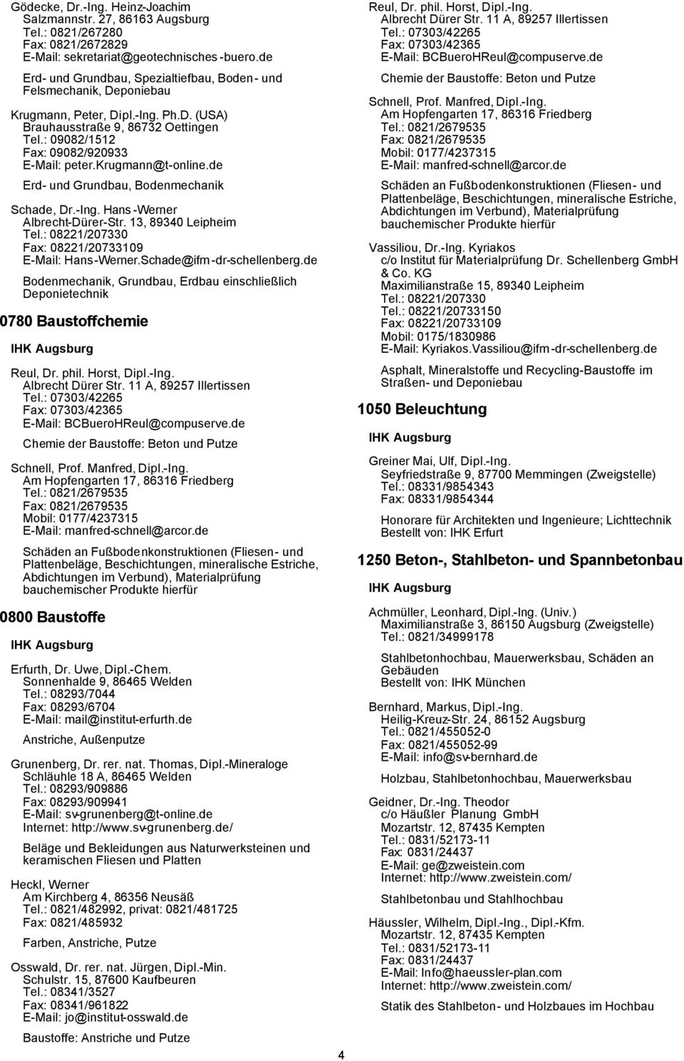 krugmann@t-online.de Erd- und Grundbau, Bodenmechanik Schade, Dr.-Ing. Hans -Werner Albrecht-Dürer-Str. 13, 89340 Leipheim Tel.: 08221/207330 Fax: 08221/20733109 E-Mail: Hans-Werner.