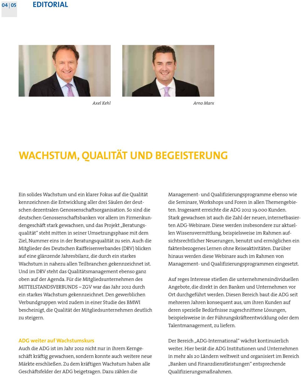 So sind die deutschen Genossenschaftsbanken vor allem im Firmenkundengeschäft stark gewachsen, und das Projekt Beratungsqualität steht mitten in seiner Umsetzungsphase mit dem Ziel, Nummer eins in