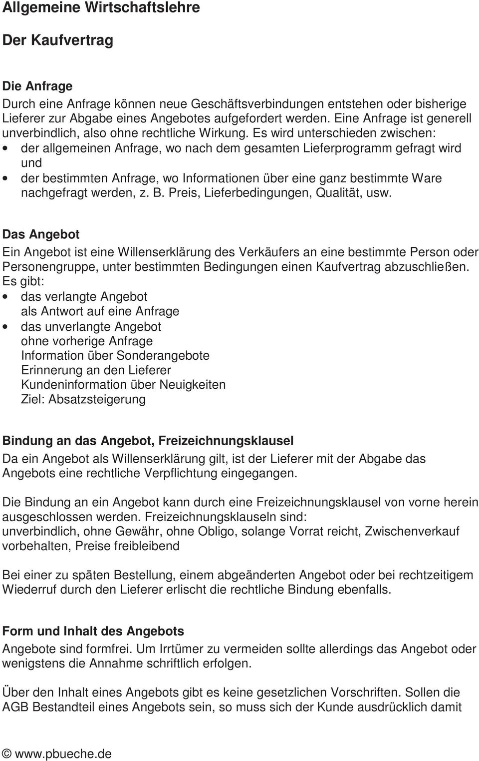 Es wird unterschieden zwischen: der allgemeinen Anfrage, wo nach dem gesamten Lieferprogramm gefragt wird und der bestimmten Anfrage, wo Informationen über eine ganz bestimmte Ware nachgefragt