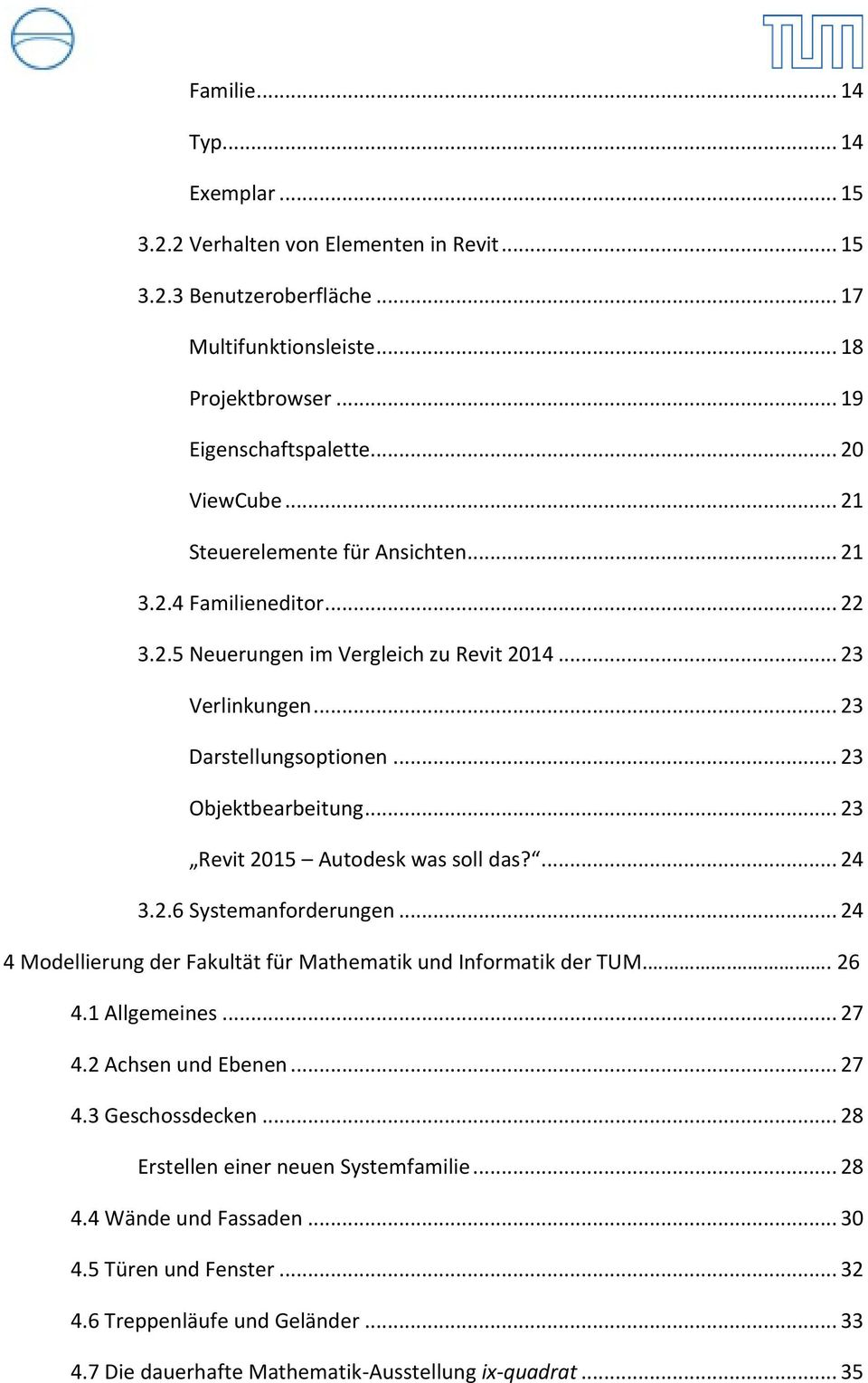 .. 23 Revit 2015 Autodesk was soll das?... 24 3.2.6 Systemanforderungen... 24 4 Modellierung der Fakultät für Mathematik und Informatik der TUM... 26 4.1 Allgemeines... 27 4.2 Achsen und Ebenen... 27 4.3 Geschossdecken.