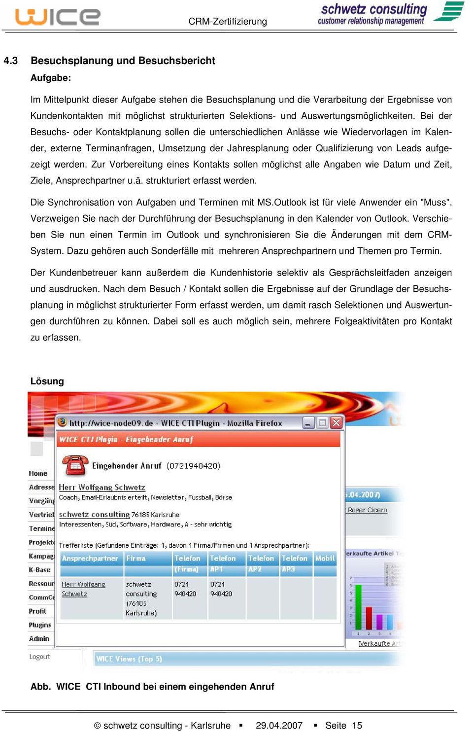 Bei der Besuchs- oder Kontaktplanung sollen die unterschiedlichen Anlässe wie Wiedervorlagen im Kalender, externe Terminanfragen, Umsetzung der Jahresplanung oder Qualifizierung von Leads aufgezeigt