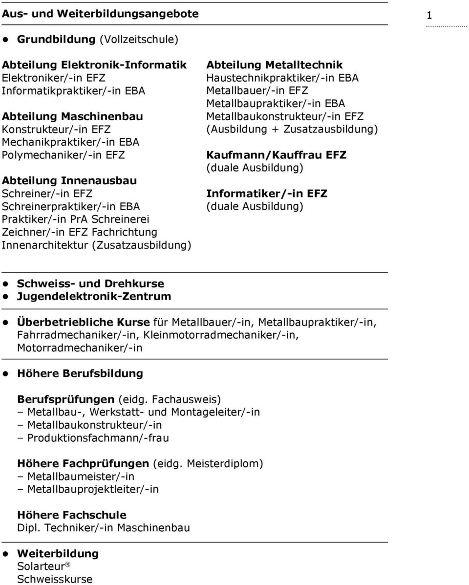 (Zusatzausbildung) Abteilung Metalltechnik Haustechnikpraktiker/-in EBA Metallbauer/-in EFZ Metallbaupraktiker/-in EBA Metallbaukonstrukteur/-in EFZ (Ausbildung + Zusatzausbildung) Kaufmann/Kauffrau