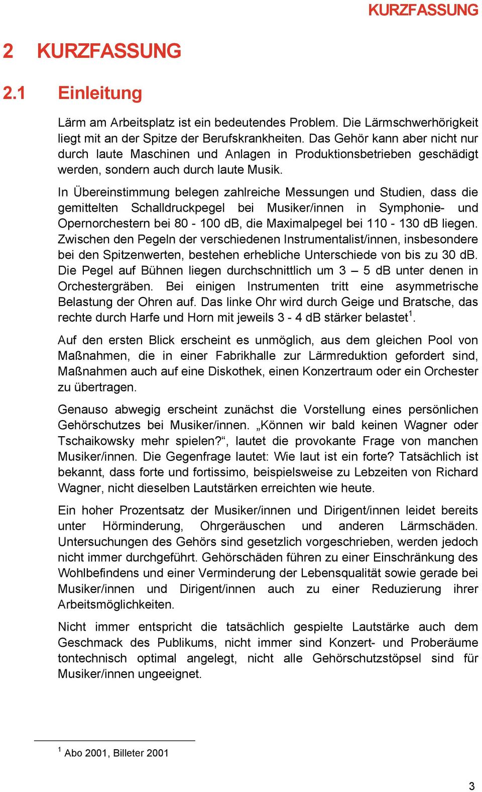 In Übereinstimmung belegen zahlreiche Messungen und Studien, dass die gemittelten Schalldruckpegel bei Musiker/innen in Symphonie- und Opernorchestern bei 80-100 db, die Maximalpegel bei 110-130 db