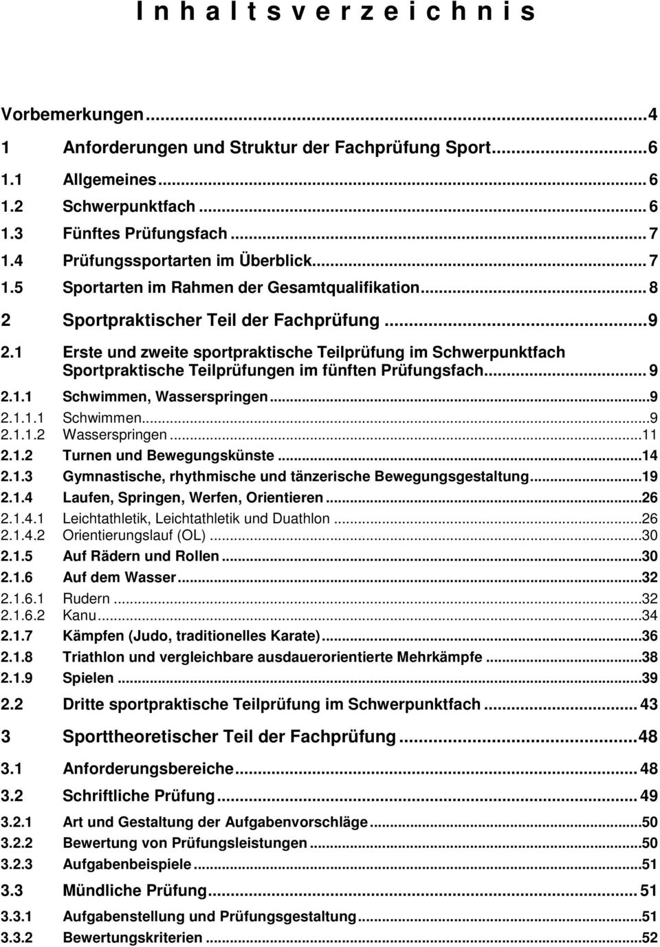 1 Erste und zweite sportpraktische Teilprüfung im Schwerpunktfach Sportpraktische Teilprüfungen im fünften Prüfungsfach... 9 2.1.1 Schwimmen, Wasserspringen...9 2.1.1.1 2.1.1.2 Schwimmen.