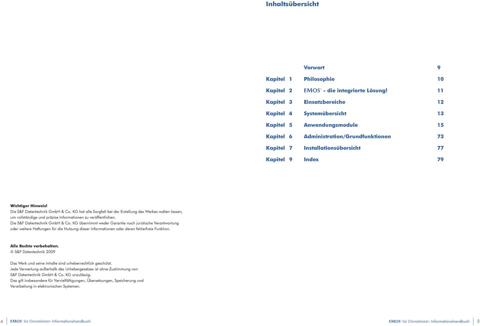 KG hat alle Sorgfalt bei der Erstellung des Werkes walten lassen, um vollständige und präzise Informationen zu veröffentlichen. Die S&F Datentechnik GmbH & Co.