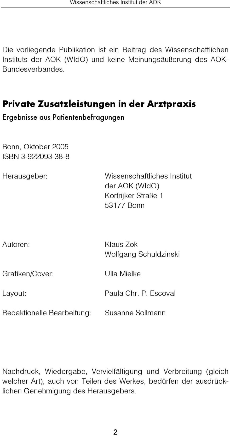 Private Zusatzleistungen in der Arztpraxis Ergebnisse aus Patientenbefragungen Bonn, Oktober 2005 ISBN 3-922093-38-8 Herausgeber: Wissenschaftliches Institut der AOK (WIdO)
