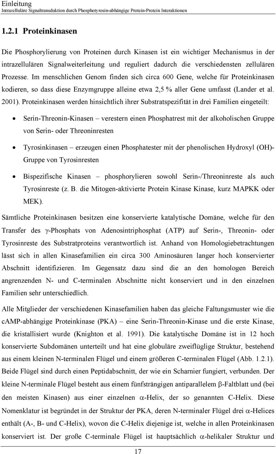 Prozesse. Im menschlichen Genom finden sich circa 600 Gene, welche für Proteinkinasen kodieren, so dass diese Enzymgruppe alleine etwa 2,5 % aller Gene umfasst (Lander et al. 2001).