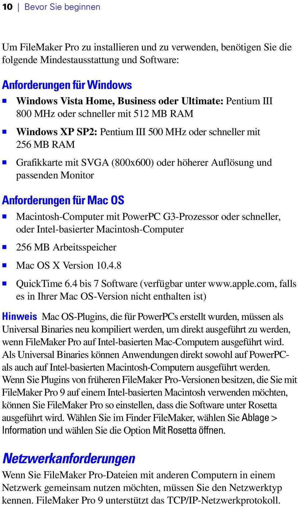 Monitor Anforderungen für Mac OS 1 Macintosh-Computer mit PowerPC G3-Prozessor oder schneller, oder Intel-basierter Macintosh-Computer 1 256 MB Arbeitsspeicher 1 Mac OS X Version 10.4.8 1 QuickTime 6.