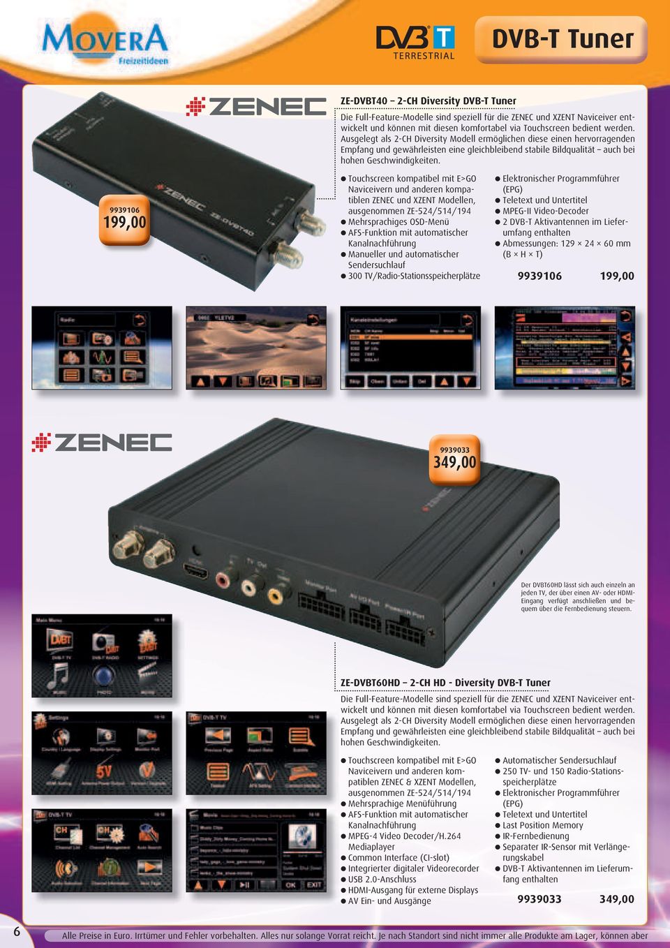 9939106 199,00 Touchscreen kompatibel mit E>GO Naviceivern und anderen kompatiblen ZENEC und XZENT Modellen, ausgenommen ZE-524/514/194 Mehrsprachiges OSD-Menü AFS-Funktion mit automatischer