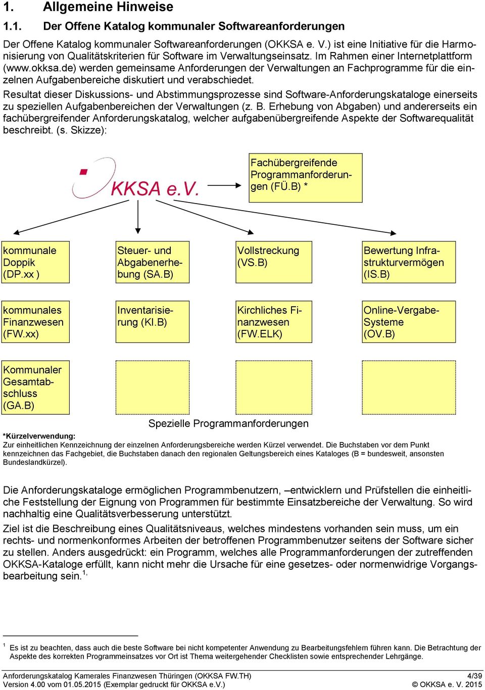 de) werden gemeinsame Anforderungen der Verwaltungen an Fachprogramme für die einzelnen Aufgabenbereiche diskutiert und verabschiedet.