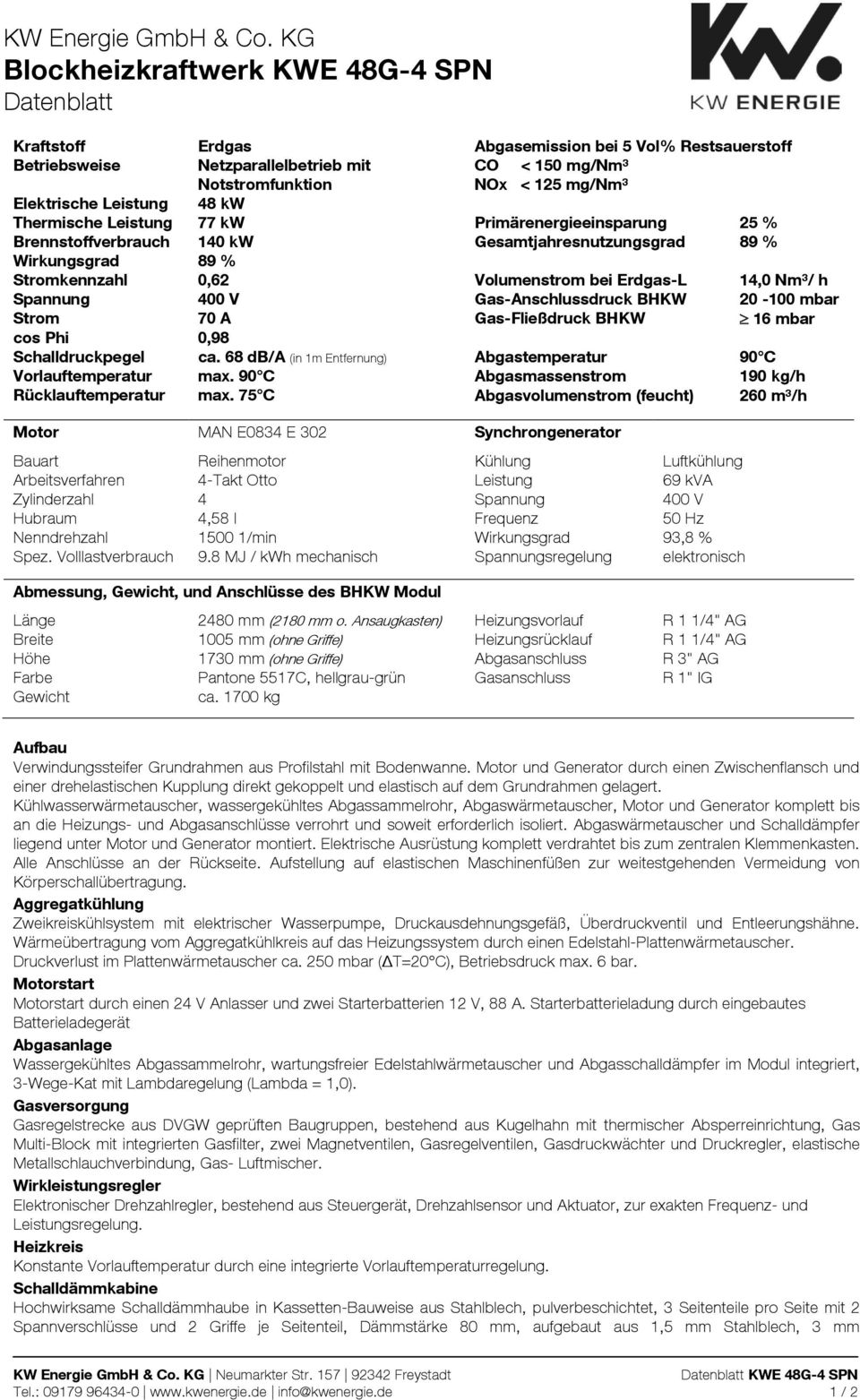 Spannung 400 V Gas-Anschlussdruck BHKW 20-100 mbar Strom 70 A Gas-Fließdruck BHKW 16 mbar cos Phi 0,98 Schalldruckpegel ca. 68 db/a (in 1m Entfernung) Abgastemperatur 90 C Vorlauftemperatur max.