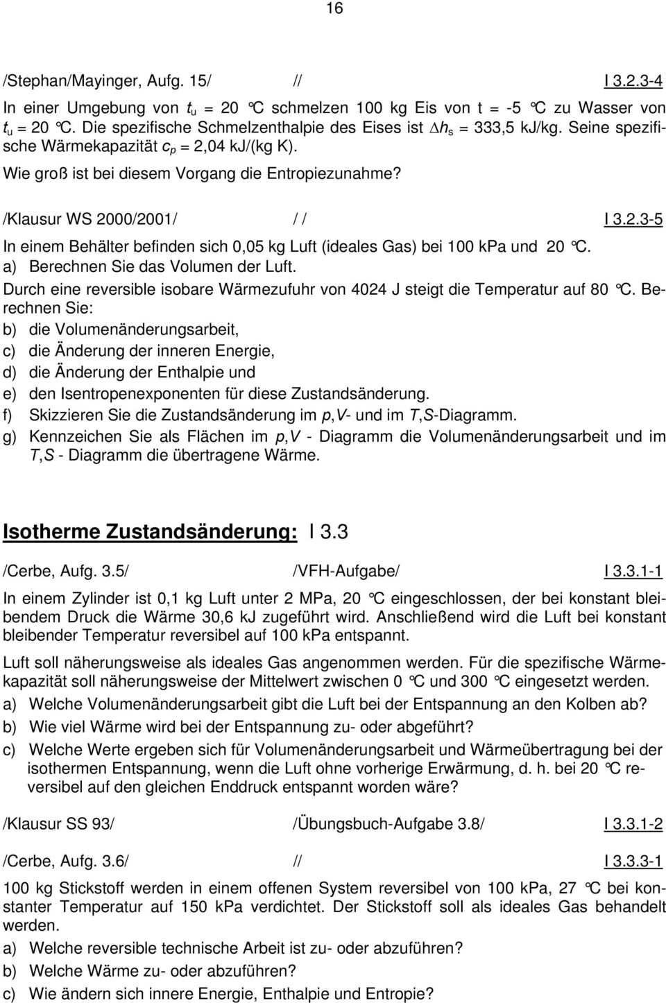 /Klausur WS 2000/2001/ / / I 3.2.3-5 In einem Behälter befinden sich 0,05 kg Luft (ideales Gas) bei 100 kpa und 20 C. a) Berechnen Sie das Volumen der Luft.