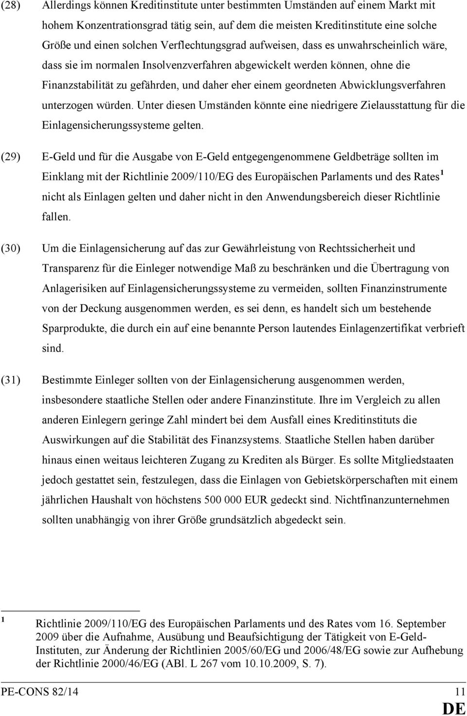 Abwicklungsverfahren unterzogen würden. Unter diesen Umständen könnte eine niedrigere Zielausstattung für die Einlagensicherungssysteme gelten.