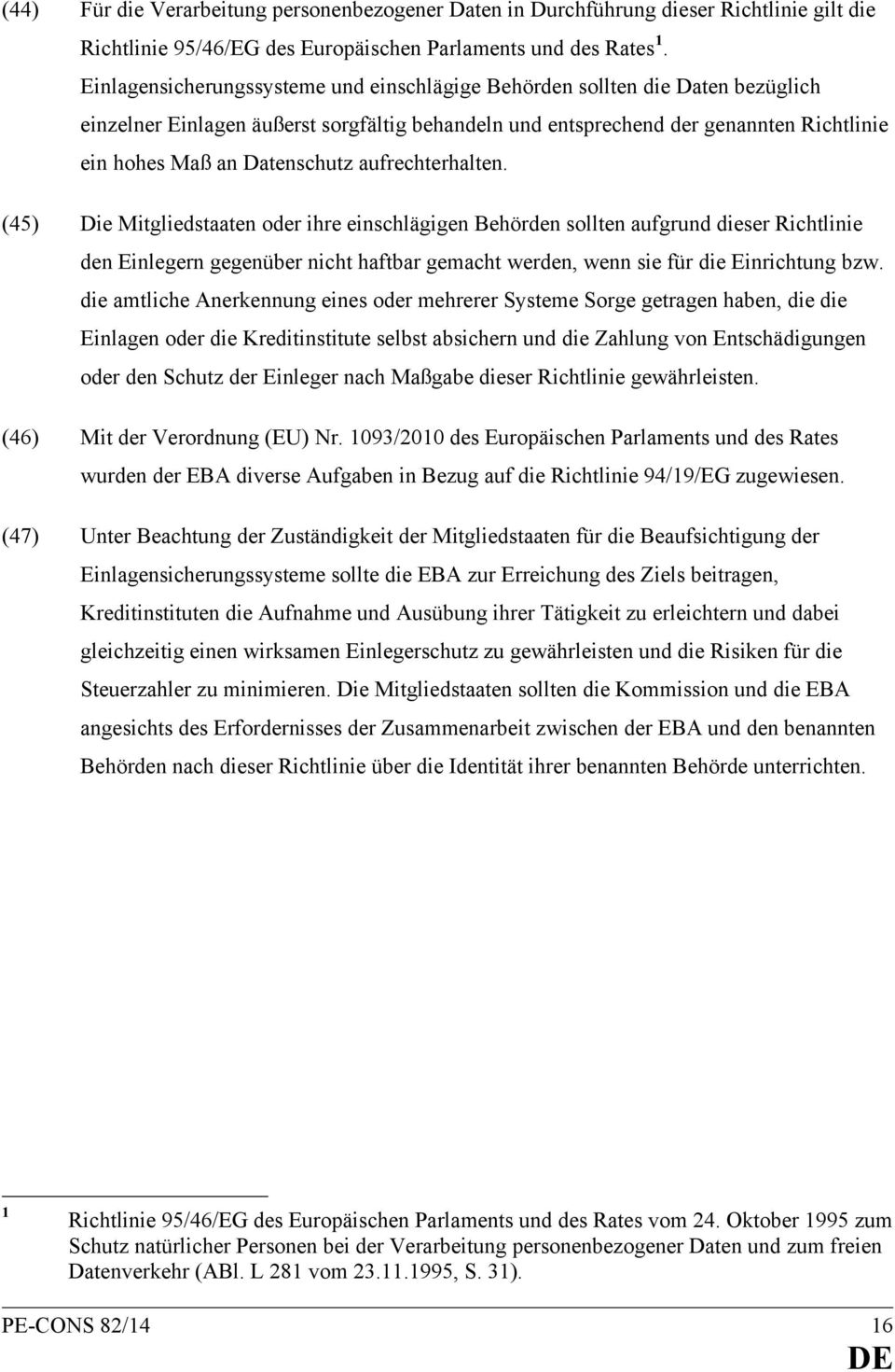 aufrechterhalten. (45) Die Mitgliedstaaten oder ihre einschlägigen Behörden sollten aufgrund dieser Richtlinie den Einlegern gegenüber nicht haftbar gemacht werden, wenn sie für die Einrichtung bzw.