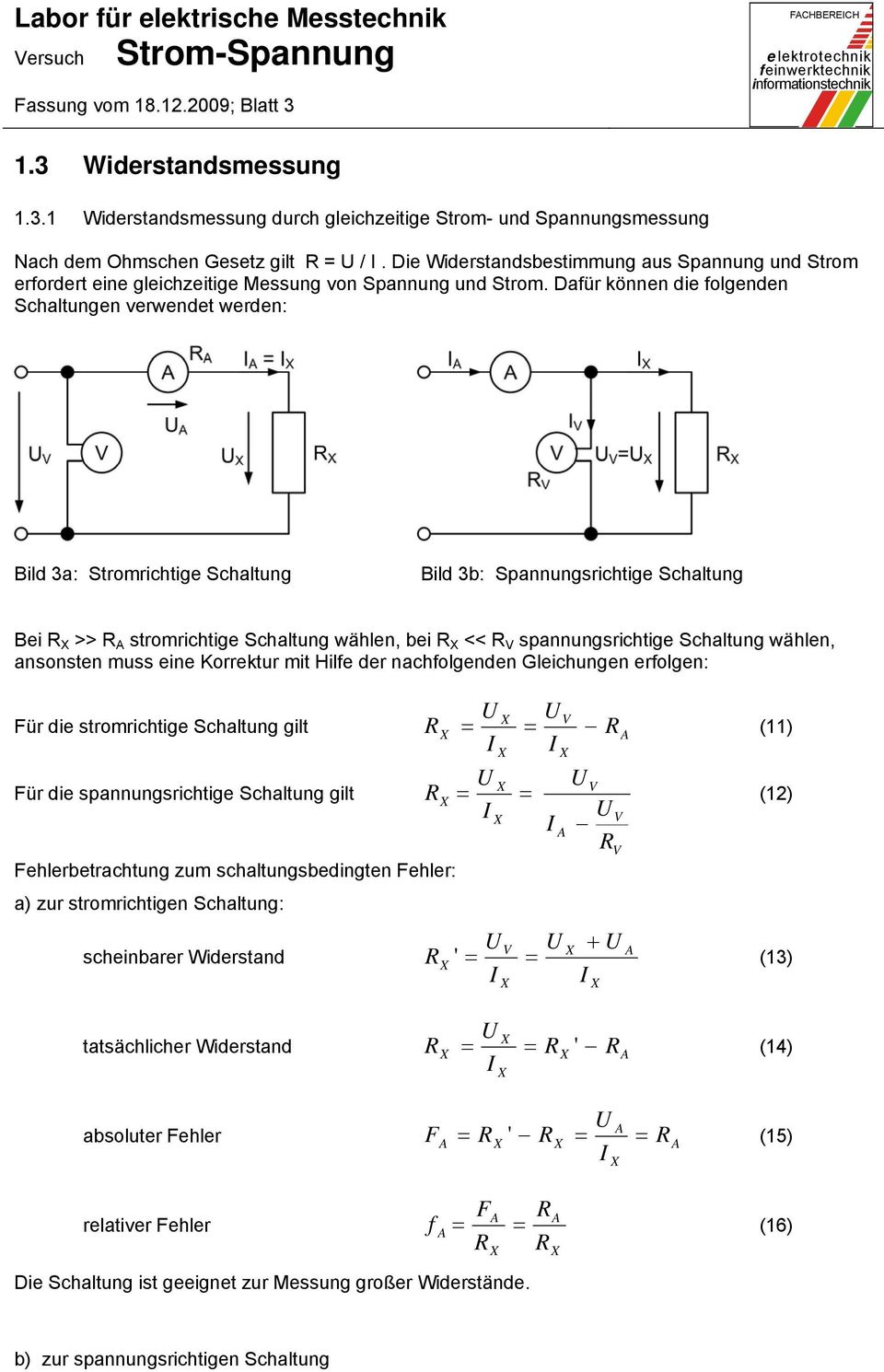 Dafür können die folgenden Schaltungen verwendet werden: Bild 3a: Stromrichtige Schaltung Bild 3b: Spannungsrichtige Schaltung Bei >> stromrichtige Schaltung wählen, bei << spannungsrichtige