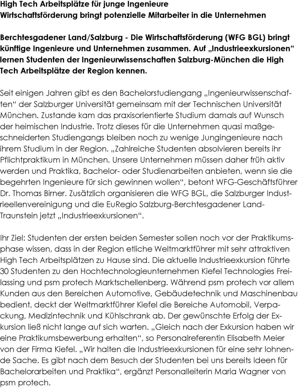 Seit einigen Jahren gibt es den Bachelorstudiengang Ingenieurwissenschaften der Salzburger Universität gemeinsam mit der Technischen Universität München.