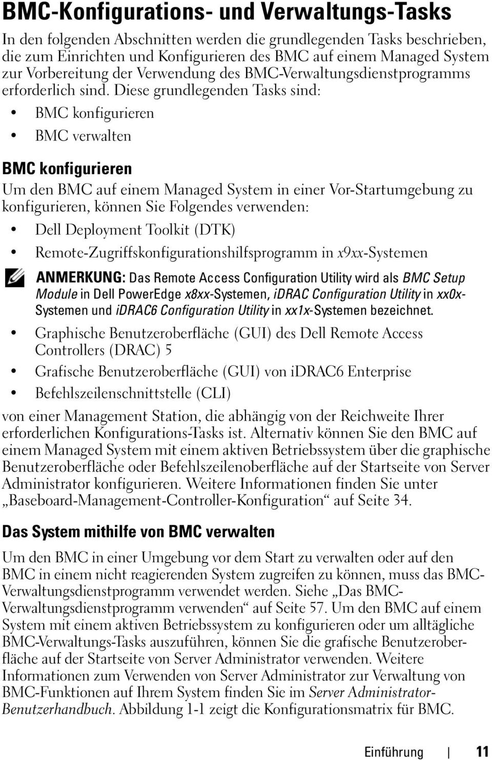 Diese grundlegenden Tasks sind: BMC konfigurieren BMC verwalten BMC konfigurieren Um den BMC auf einem Managed System in einer Vor-Startumgebung zu konfigurieren, können Sie Folgendes verwenden: Dell