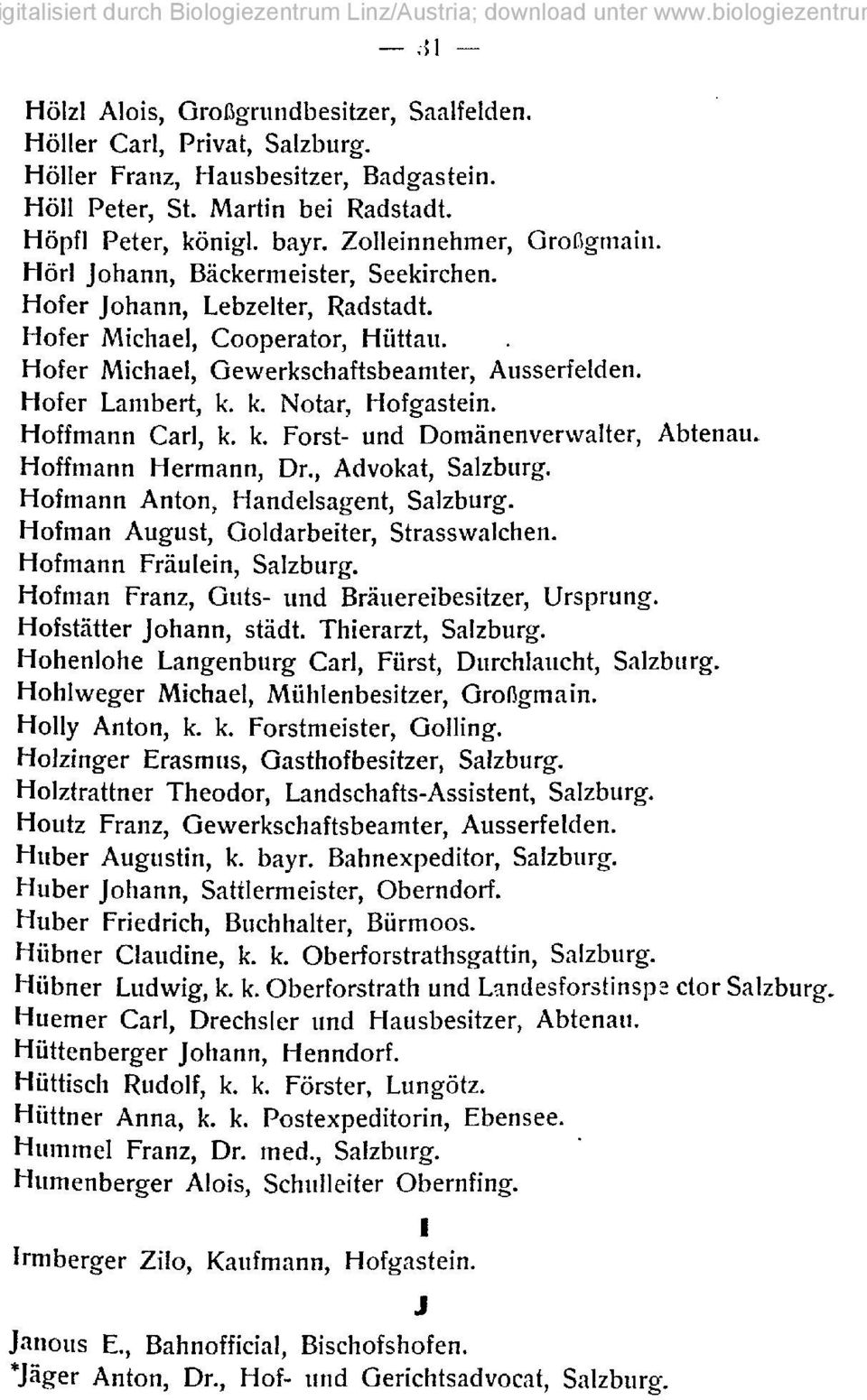 Hofer Lambert, k. k. Notar, Hofgastein. Hoffmann Carl, k. k. Forst- und Domänenverwalter, Abtenau. Hoffmann Hermann, Dr., Advokat, Salzburg. Hofmann Anton, Handelsagent, Salzburg.