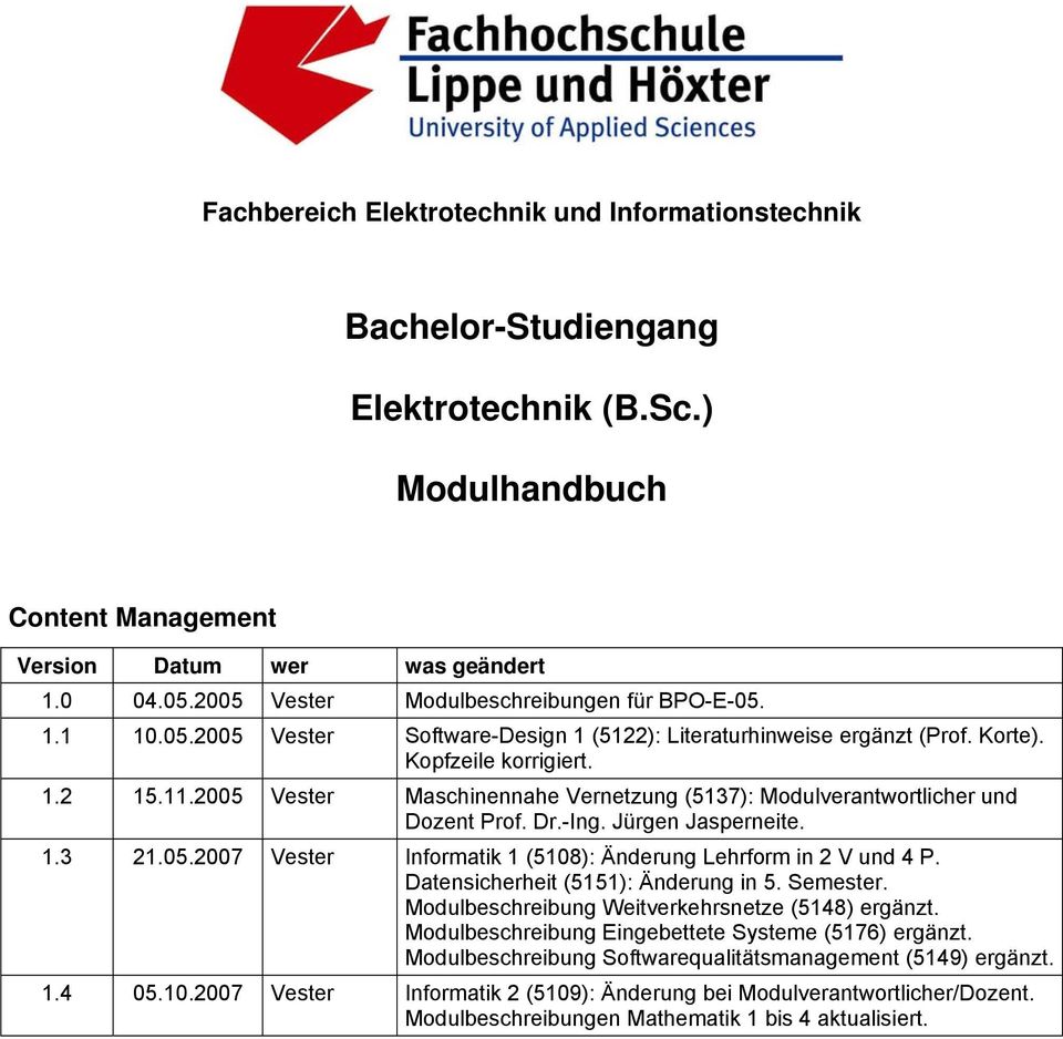2005 Vester Maschinennahe Vernetzung (5137): Modulverantwortlicher und Dozent Prof. Dr.-Ing. Jürgen Jasperneite. 1.3 21.05.2007 Vester Informatik 1 (5108): Änderung Lehrform in 2 V und 4 P.