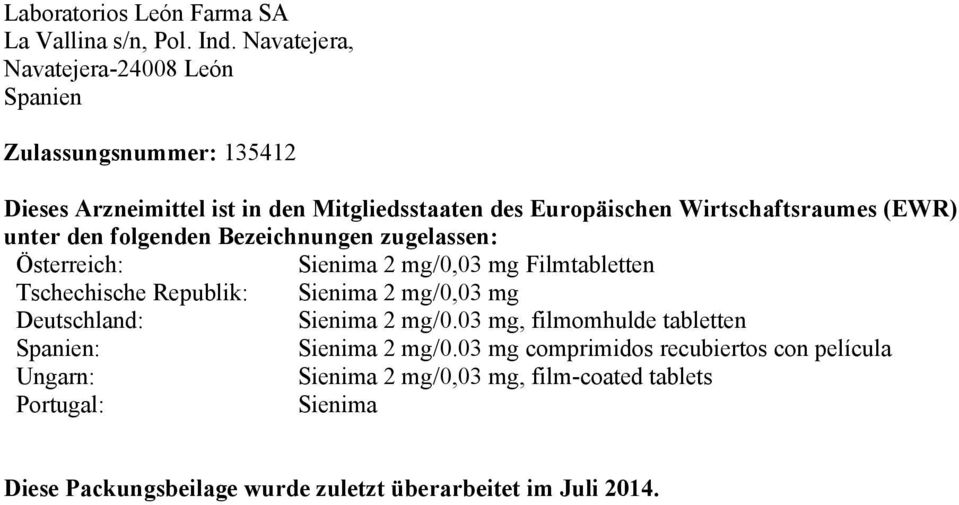 (EWR) unter den folgenden Bezeichnungen zugelassen: Österreich: Sienima 2 mg/0,03 mg Filmtabletten Tschechische Republik: Sienima 2 mg/0,03 mg