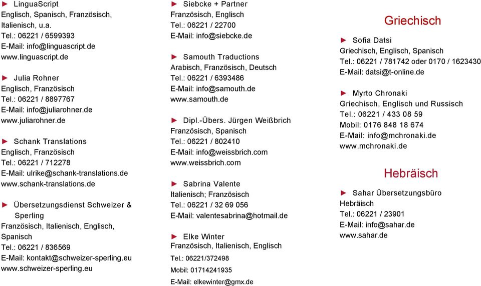 : 06221 / 836569 E-Mail: kontakt@schweizer-sperling.eu www.schweizer-sperling.eu Siebcke + Partner Französisch, Englisch Tel.: 06221 / 22700 E-Mail: info@siebcke.