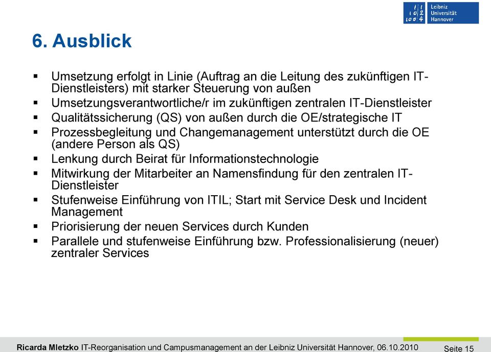 QS) Lenkung durch Beirat für Informationstechnologie Mitwirkung der Mitarbeiter an Namensfindung für den zentralen IT- Dienstleister Stufenweise Einführung von ITIL; Start mit