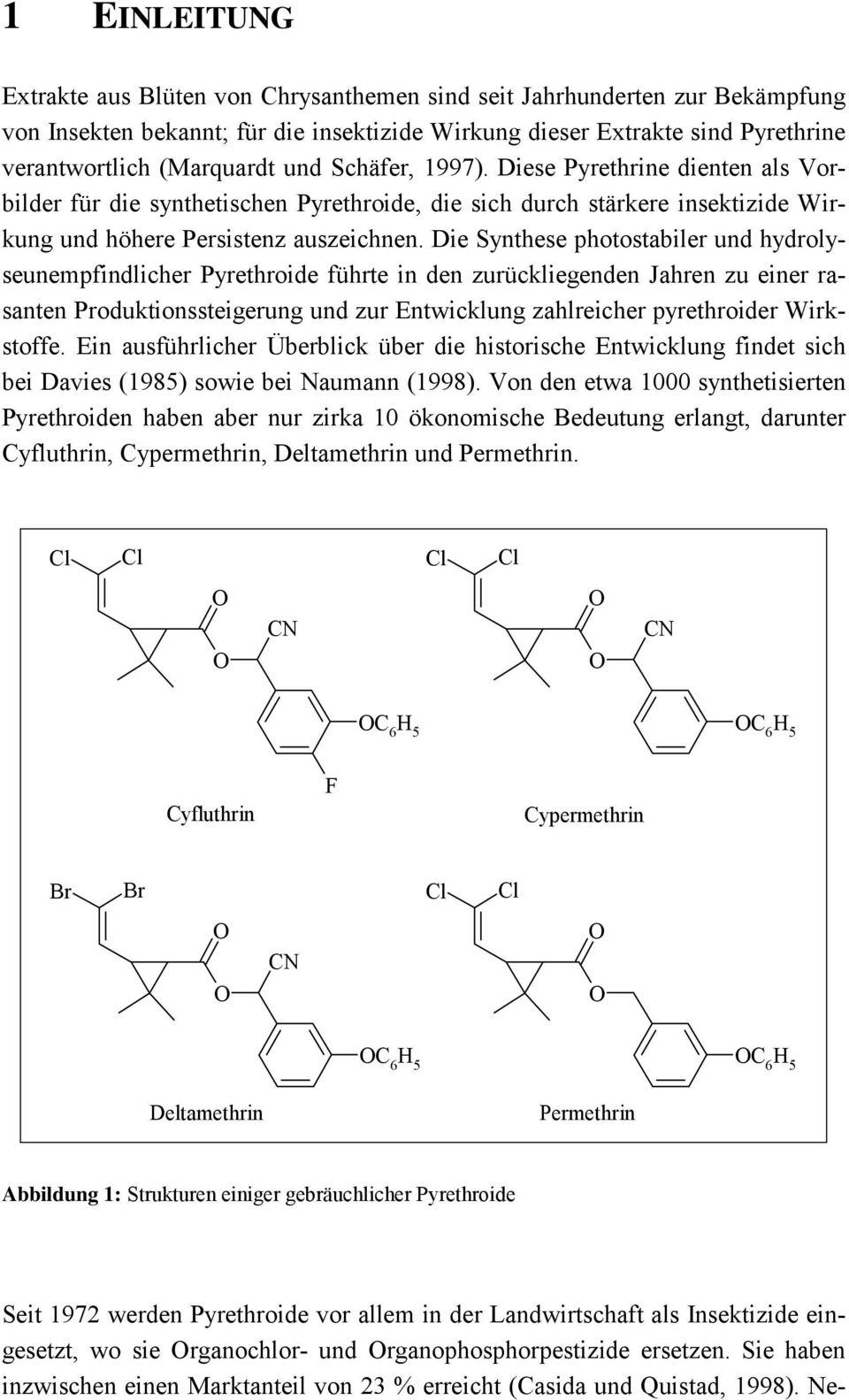 Die Synthese photostabiler und hydrolyseunempfindlicher Pyrethroide führte in den zurückliegenden Jahren zu einer rasanten Produktionssteigerung und zur Entwicklung zahlreicher pyrethroider