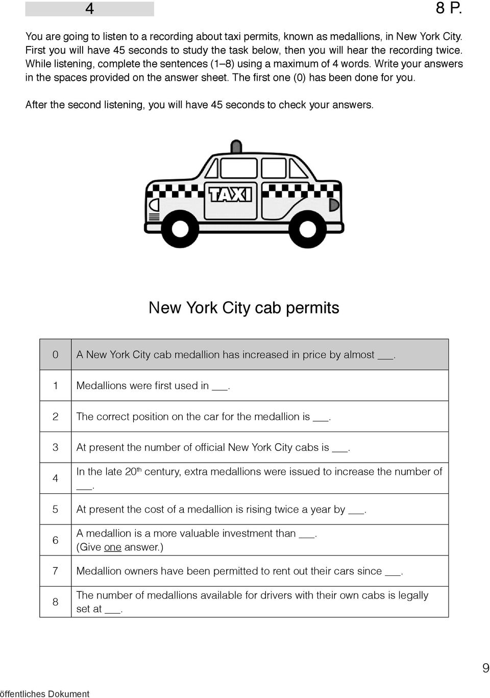 After the second listening, you will have 5 seconds to check your answers. New York City cab permits 0 A New York City cab medallion has increased in price by almost. 1 Medallions were first used in.