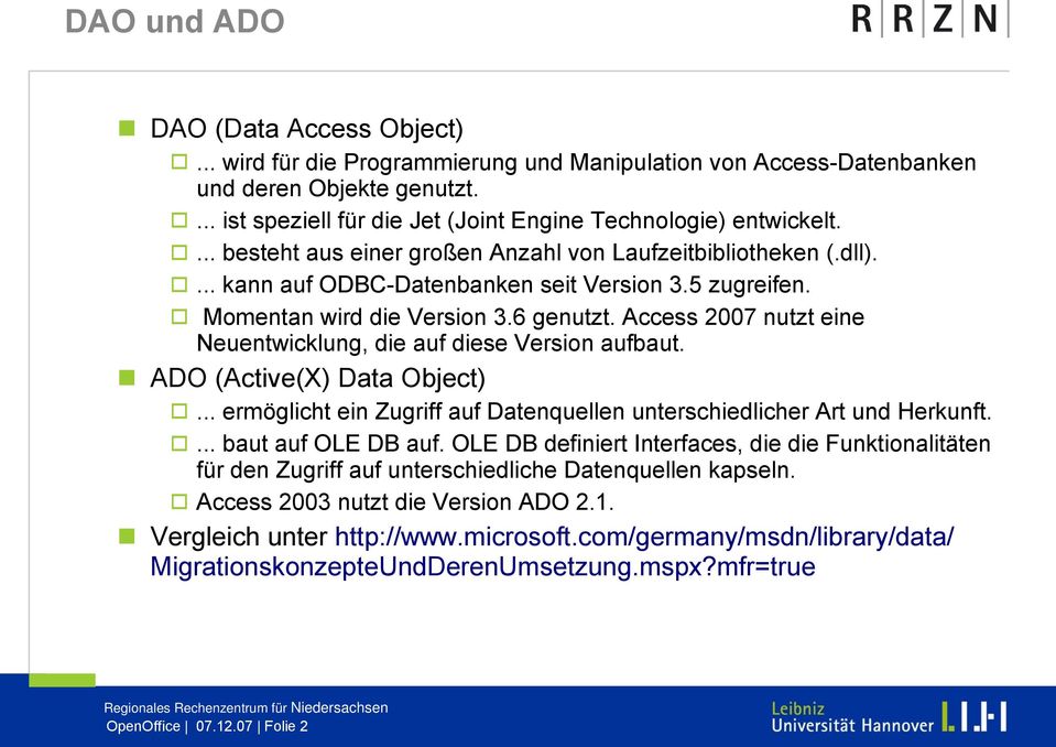 Access 2007 nutzt eine Neuentwicklung, die auf diese Version aufbaut. ADO (Active(X) Data Object)... ermöglicht ein Zugriff auf Datenquellen unterschiedlicher Art und Herkunft.... baut auf OLE DB auf.