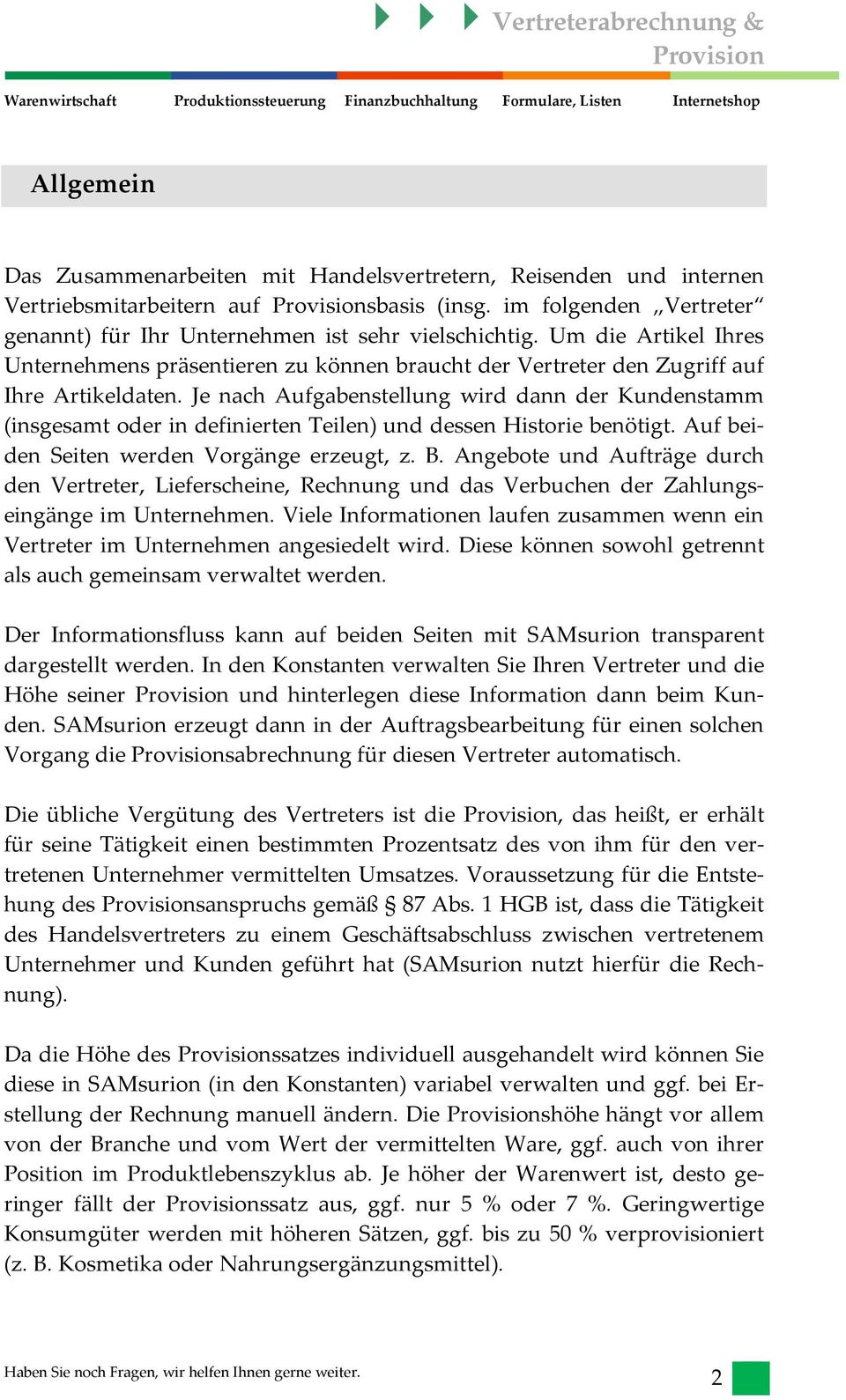 Je nach Aufgabenstellung wird dann der Kundenstamm (insgesamt oder in definierten Teilen) und dessen Historie benötigt. Auf beiden Seiten werden Vorgänge erzeugt, z. B.