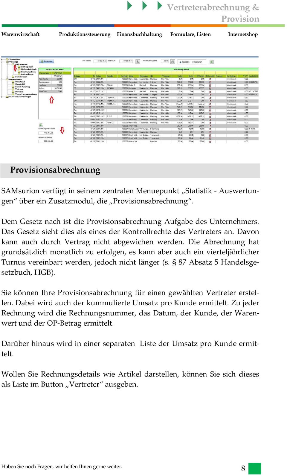 Die Abrechnung hat grundsätzlich monatlich zu erfolgen, es kann aber auch ein vierteljährlicher Turnus vereinbart werden, jedoch nicht länger (s. 87 Absatz 5 Handelsgesetzbuch, HGB).