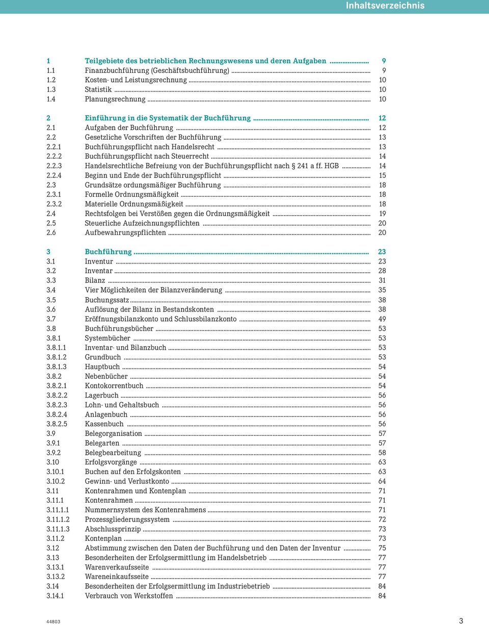 .. 14 2.2.3 Handelsrechtliche Befreiung vonder Buchführungspflichtnach 241 aff. HGB... 14 2.2.4 Beginn undende der Buchführungspflicht... 15 2.3 Grundsätzeordungsmäßiger Buchführung... 18 2.3.1 Formelle Ordnungsmäßigkeit.