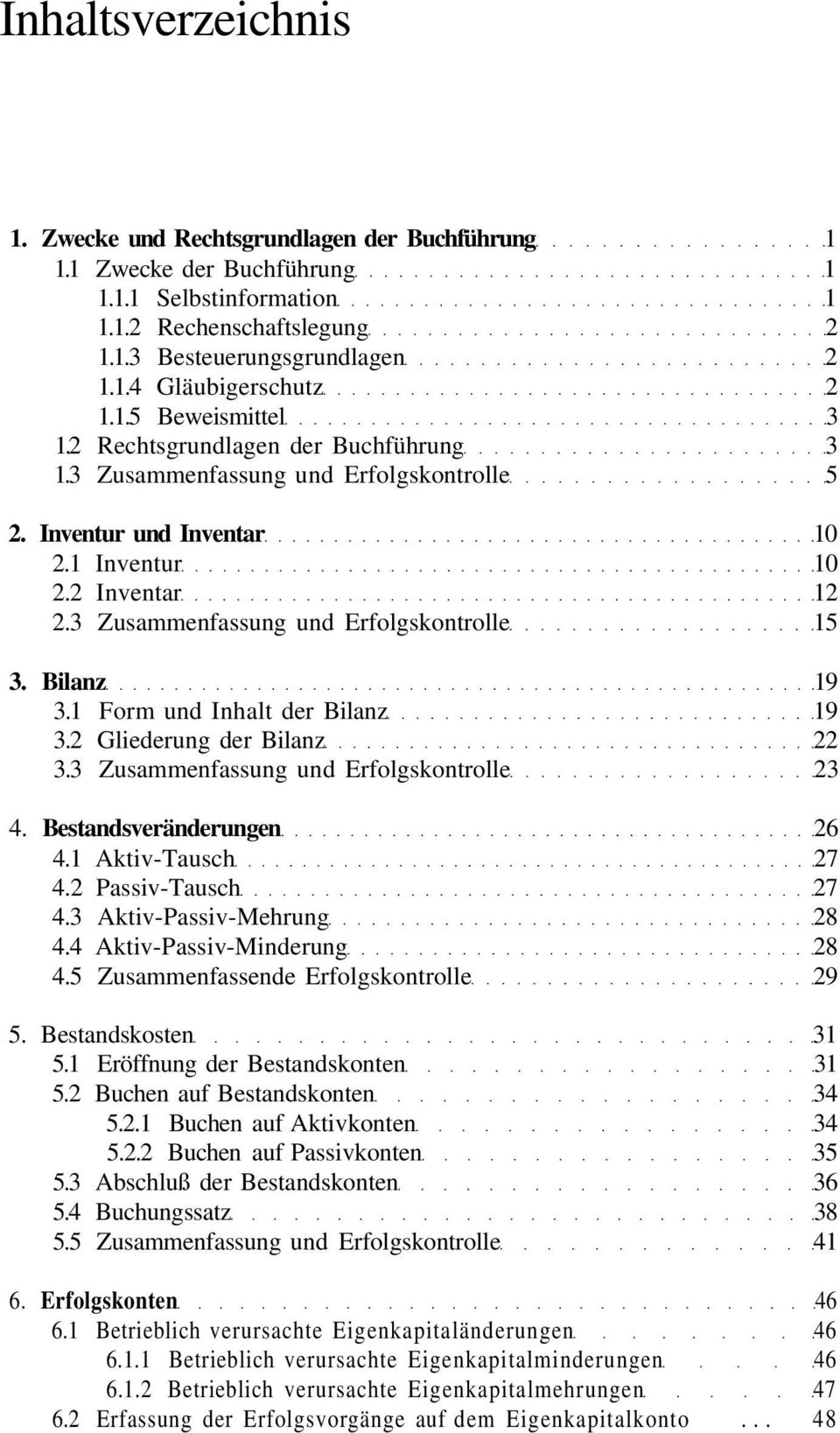 3 Zusammenfassung und Erfolgskontrolle 15 3. Bilanz 19 3.1 Form und Inhalt der Bilanz 19 3.2 Gliederung der Bilanz 22 3.3 Zusammenfassung und Erfolgskontrolle 23 4. Bestandsveränderungen 26 4.