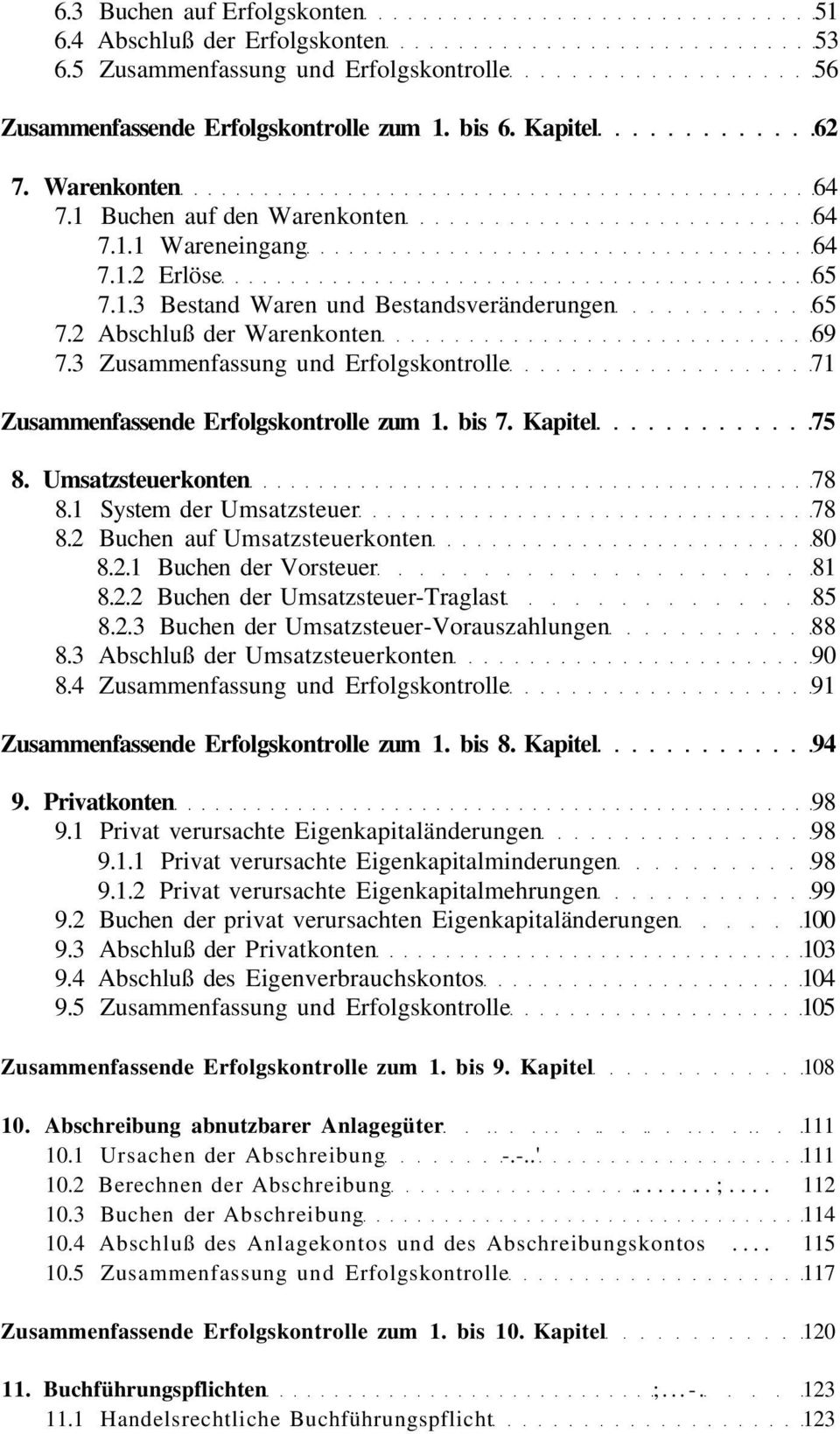 3 Zusammenfassung und Erfolgskontrolle 71 Zusammenfassende Erfolgskontrolle zum 1. bis 7. Kapitel 75 8. Umsatzsteuerkonten 78 8.1 System der Umsatzsteuer 78 8.2 Buchen auf Umsatzsteuerkonten 80 8.2.1 Buchen der Vorsteuer 81 8.