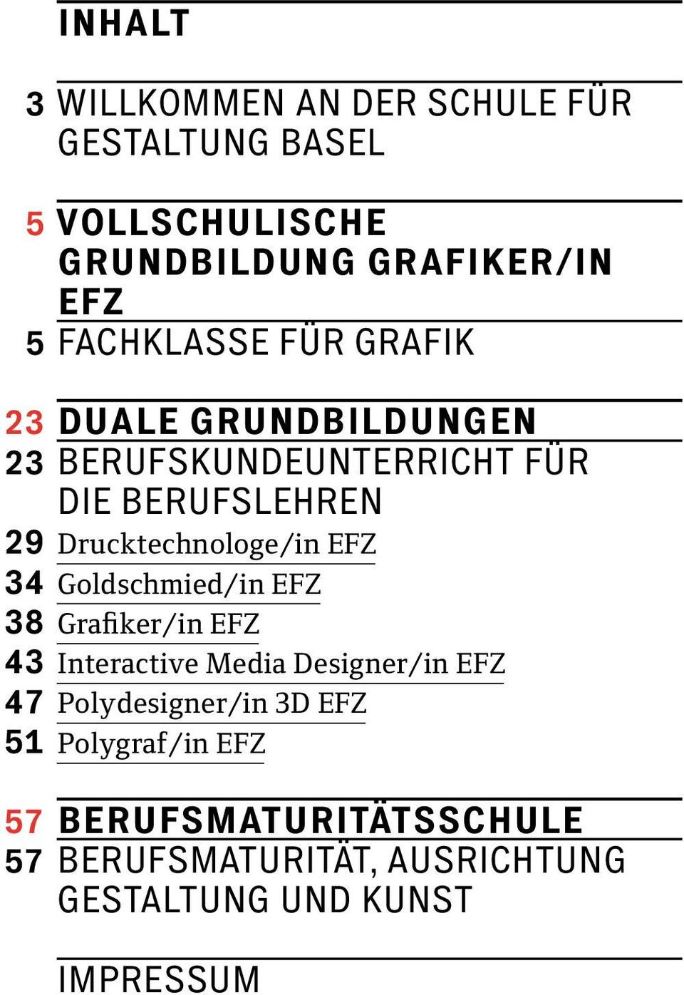 BERUFSLEHREN Drucktechnologe/in EFZ Goldschmied/in EFZ Grafiker/in EFZ Interactive Media Designer/in EFZ