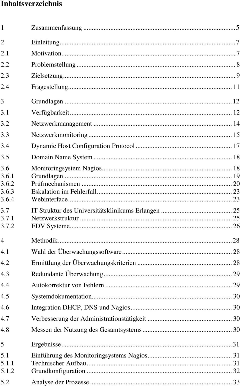 .. 20 3.6.3 Eskalation im Fehlerfall... 23 3.6.4 Webinterface... 23 3.7 IT Struktur des Universitätsklinikums Erlangen... 25 3.7.1 Netzwerkstruktur... 25 3.7.2 EDV Systeme... 26 4 Methodik...28 4.