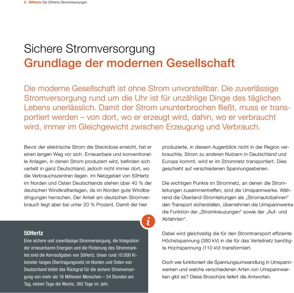 Damit der Strom ununterbrochen fließt, muss er transportiert werden von dort, wo er erzeugt wird, dahin, wo er verbraucht wird, immer im Gleichgewicht zwischen Erzeugung und Verbrauch.