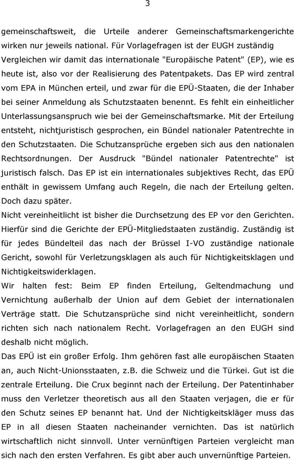 Das EP wird zentral vom EPA in München erteil, und zwar für die EPÜ-Staaten, die der Inhaber bei seiner Anmeldung als Schutzstaaten benennt.