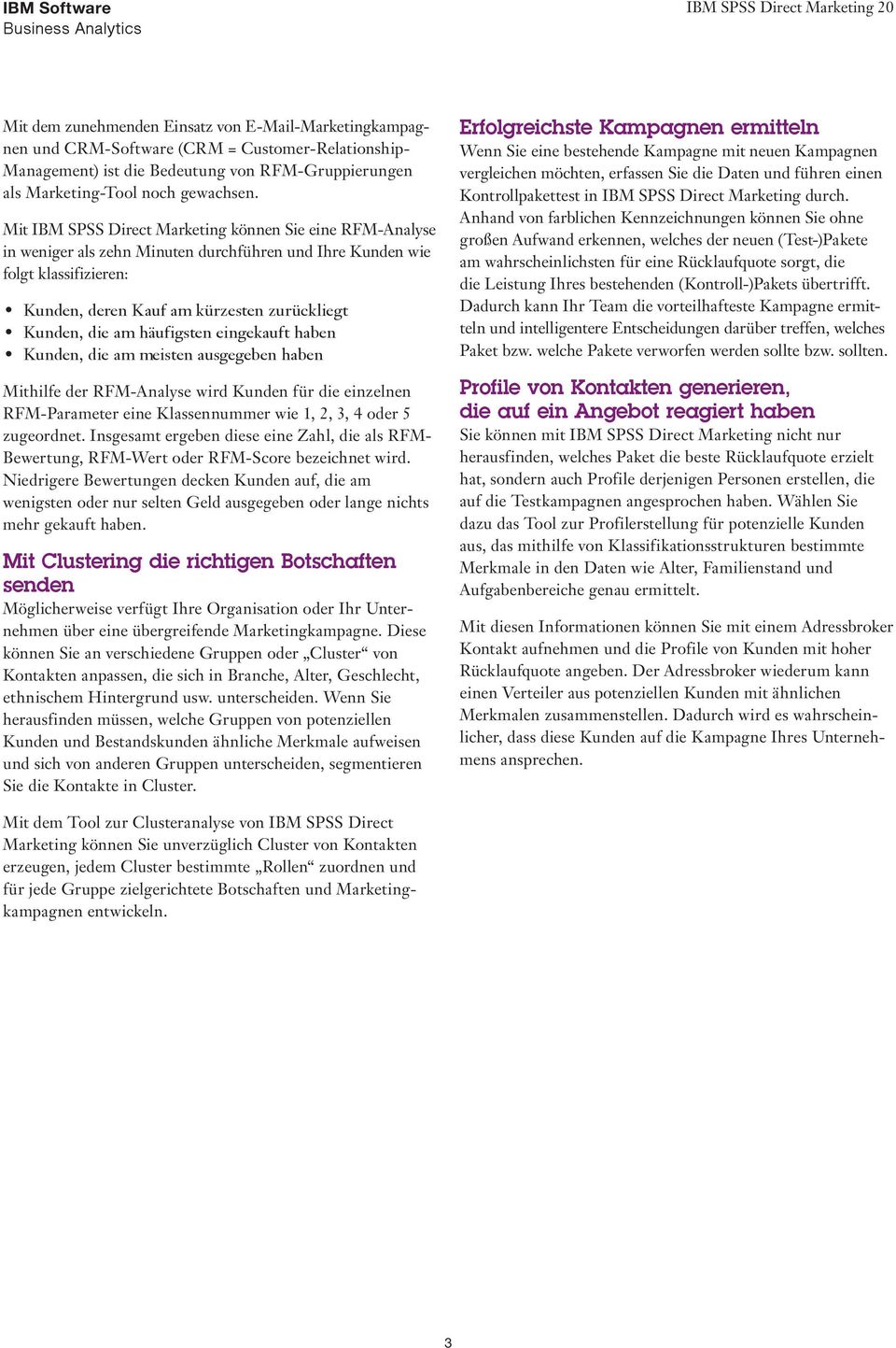 häufigsten eingekauft haben Kunden, die am meisten ausgegeben haben Mithilfe der RFM-Analyse wird Kunden für die einzelnen RFM-Parameter eine Klassennummer wie 1, 2, 3, 4 oder 5 zugeordnet.