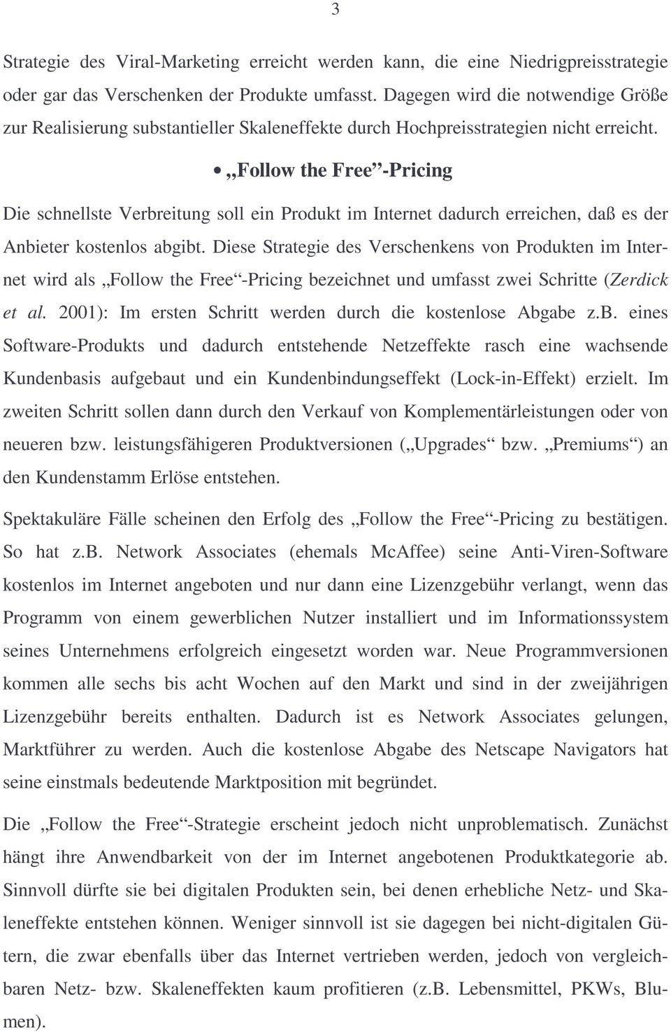 Follow the Free -Pricing Die schnellste Verbreitung soll ein Produkt im Internet dadurch erreichen, daß es der Anbieter kostenlos abgibt.