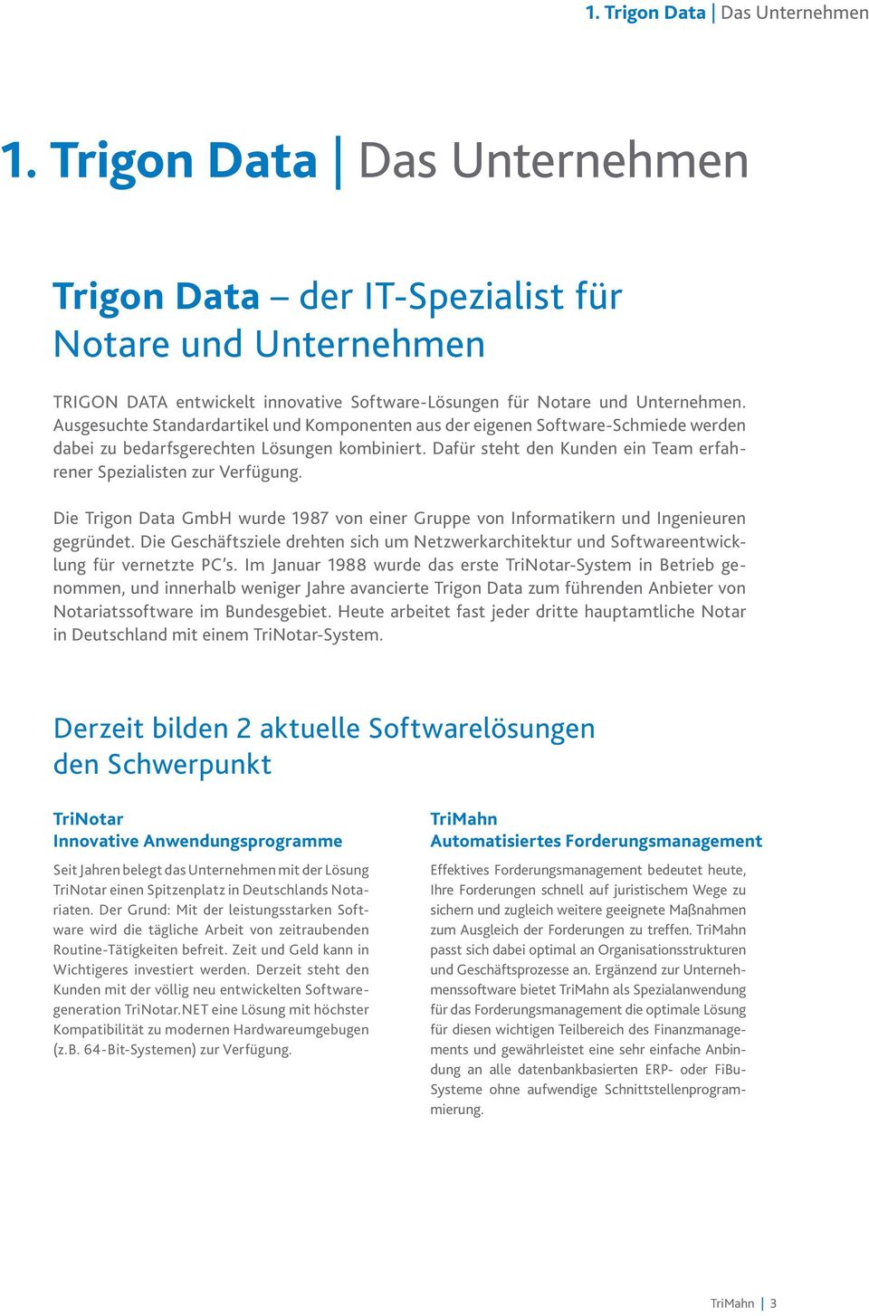 Dafür steht den Kunden ein Team erfahrener Spezialisten zur Verfügung. Die Trigon Data GmbH wurde 1987 von einer Gruppe von Informatikern und Ingenieuren gegründet.