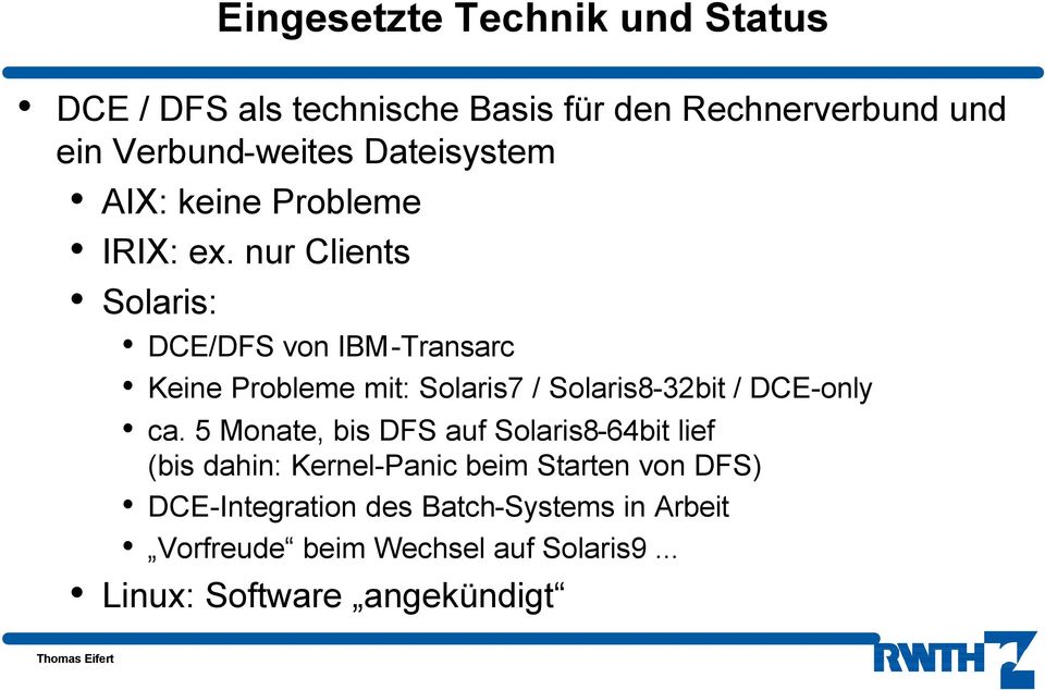 nur Clients Solaris: DCE/DFS von IBM-Transarc Keine Probleme mit: Solaris7 / Solaris8-32bit / DCE-only ca.