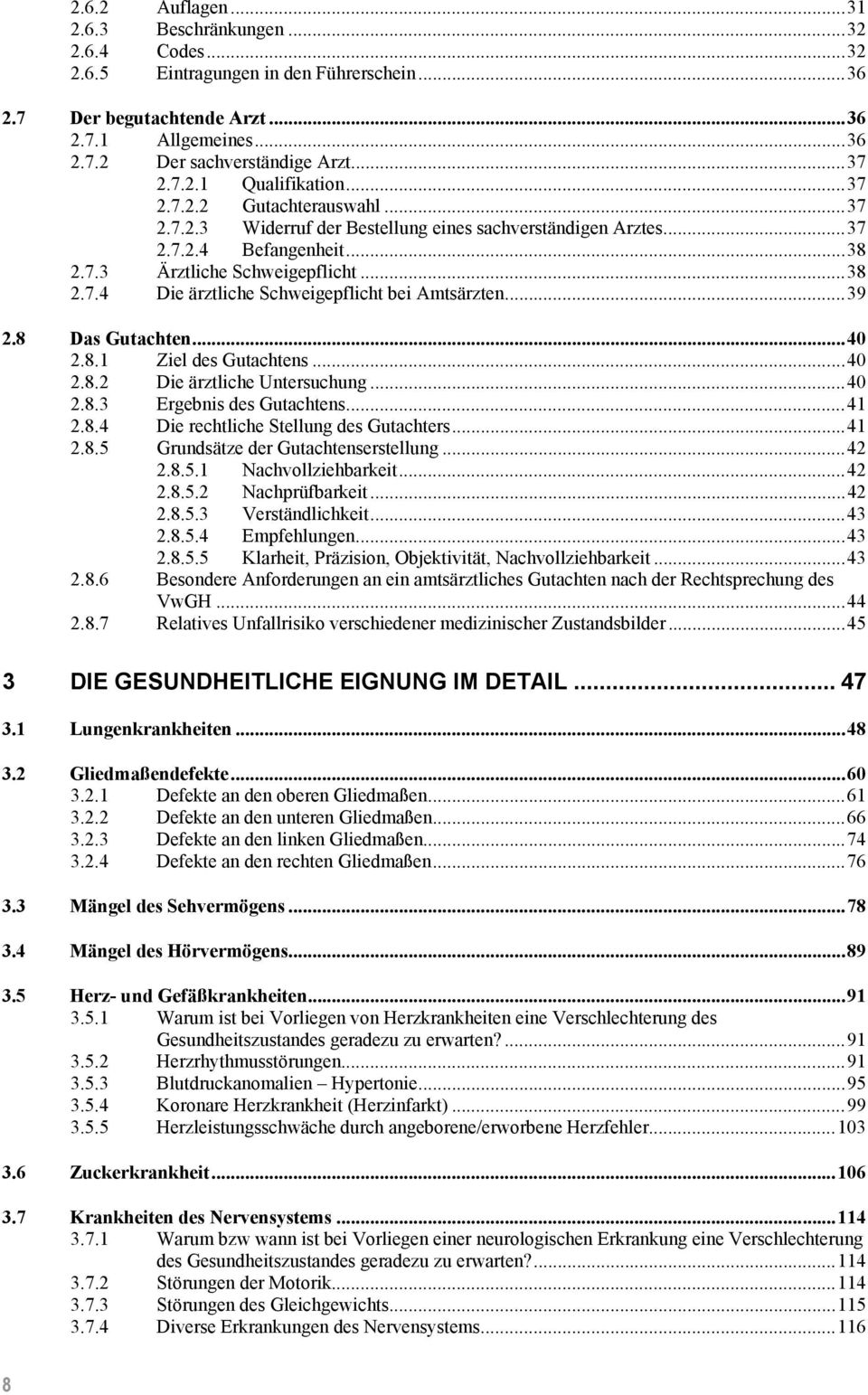 ..39 2.8 Das Gutachten... 40 2.8.1 Ziel des Gutachtens... 40 2.8.2 Die ärztliche Untersuchung...40 2.8.3 Ergebnis des Gutachtens... 41 2.8.4 Die rechtliche Stellung des Gutachters...41 2.8.5 Grundsätze der Gutachtenserstellung.